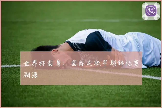 世界杯前身：国际足联早期锦标赛溯源