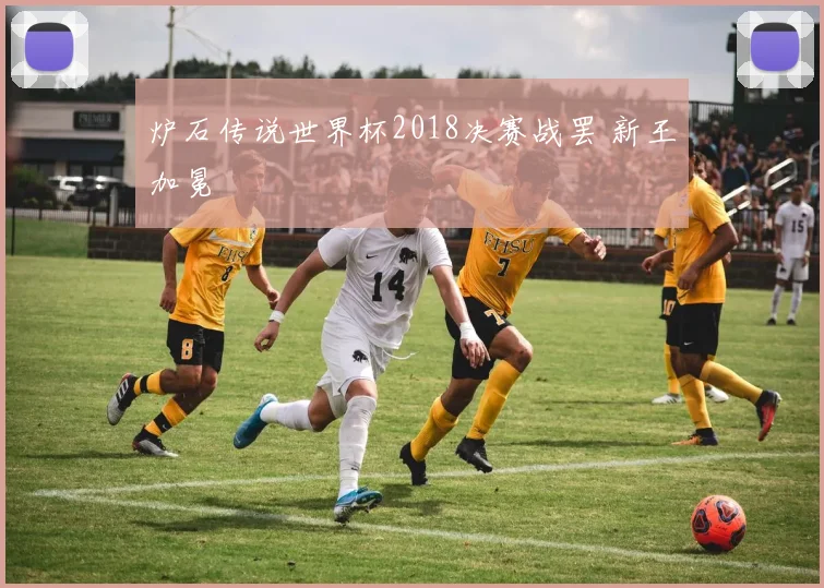 炉石传说世界杯2018决赛战罢 新王加冕