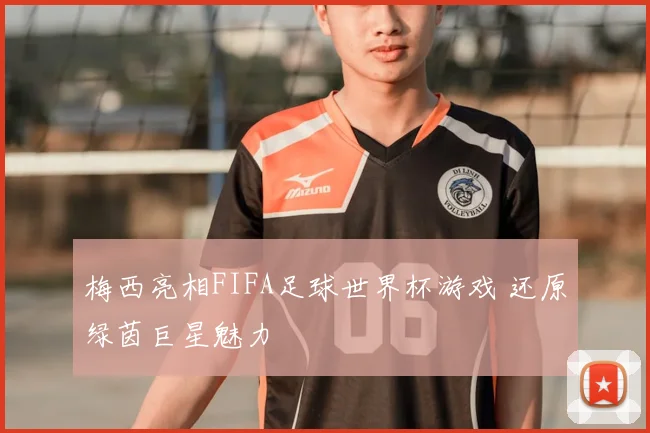 梅西亮相FIFA足球世界杯游戏 还原绿茵巨星魅力