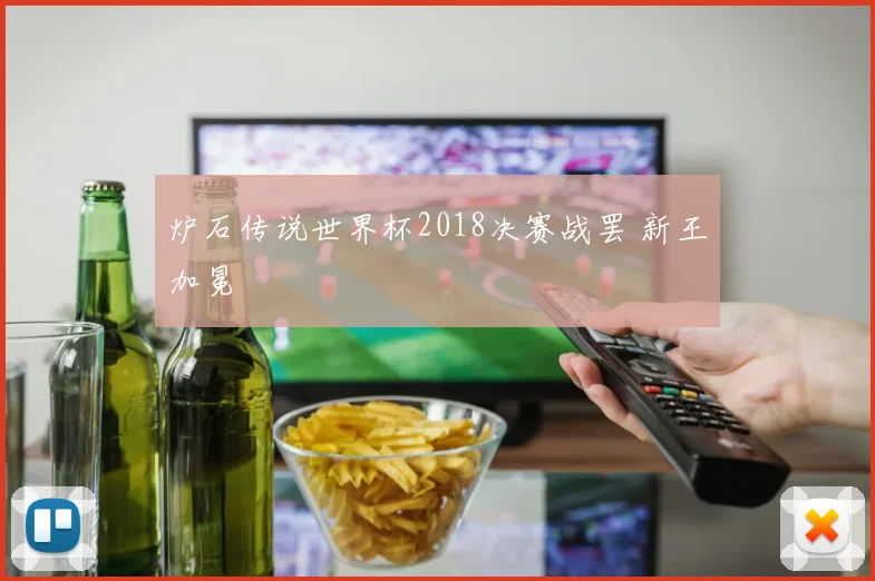 炉石传说世界杯2018决赛战罢 新王加冕