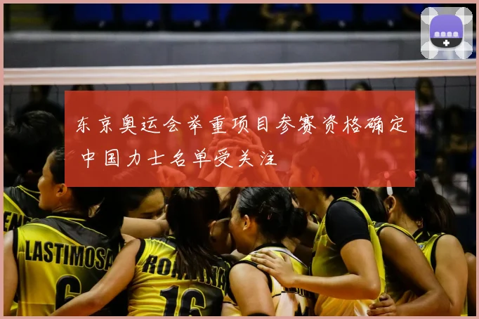东京奥运会举重项目参赛资格确定 中国力士名单受关注