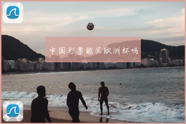 中国彩票能买欧洲杯吗